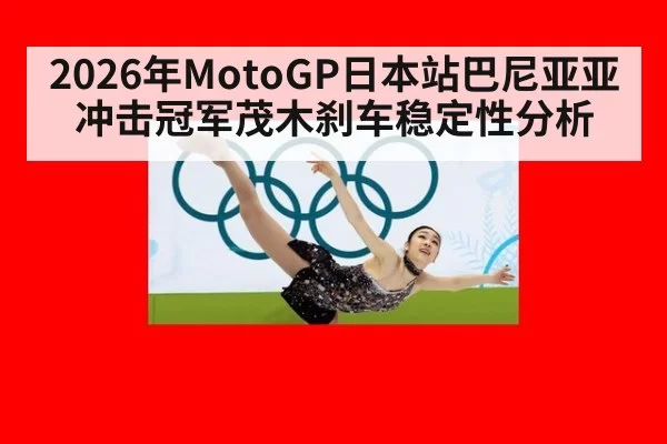 2026年MotoGP日本站巴尼亚亚冲击冠军茂木刹车稳定性分析